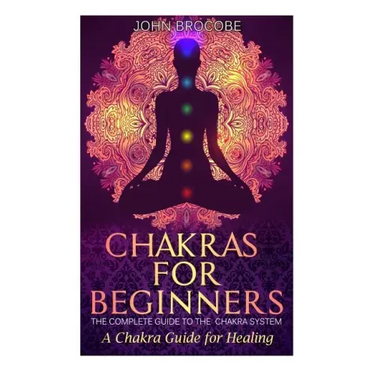 Chakras: Chakras for Beginners: The Complete Guide to the Chakra System: A Chakra Guide for Healing
