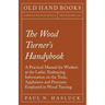 The Wood Turner's Handybook: A Practical Manual for Workers at the Lathe: Embracing Information on the Tools, Appliances and Processes Employed in