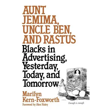 Aunt Jemima, Uncle Ben, and Rastus: Blacks in Advertising, Yesterday, Today, and Tomorrow