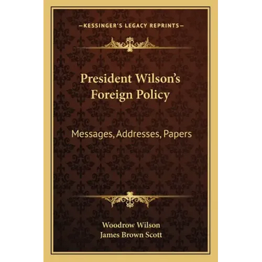 President Wilson's Foreign Policy: Messages, Addresses, Papers