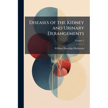 Diseases of the Kidney and Urinary Derangements; Volume 3