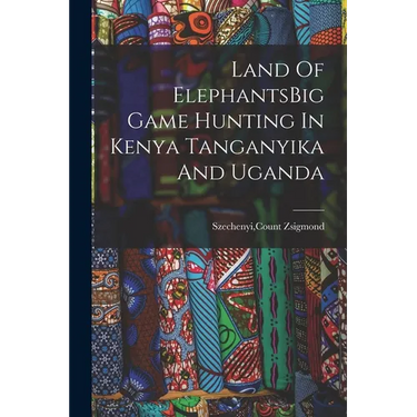 Land Of ElephantsBig Game Hunting In Kenya Tanganyika And Uganda