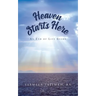 Heaven Starts Here: An End of Life Guide
