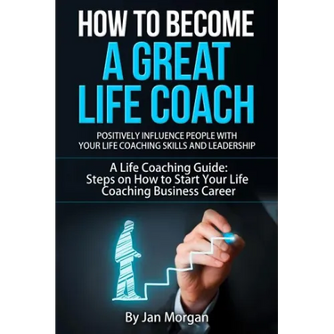 How to Become a Great Life Coach. Positively Influence People with Your Life Coaching Skills and Leadership: A Life Coaching Guide: Steps on How to St