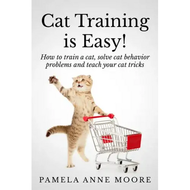 Cat Training Is Easy!: How to train a cat, solve cat behavior problems and teach your cat tricks.