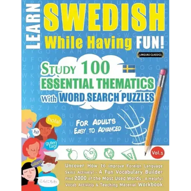 Learn Swedish While Having Fun! - For Adults: EASY TO ADVANCED - STUDY 100 ESSENTIAL THEMATICS WITH WORD SEARCH PUZZLES - VOL.1 - Uncover How to Impro