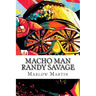 Macho Man Randy Savage: The Life and Tribute Of An Icon