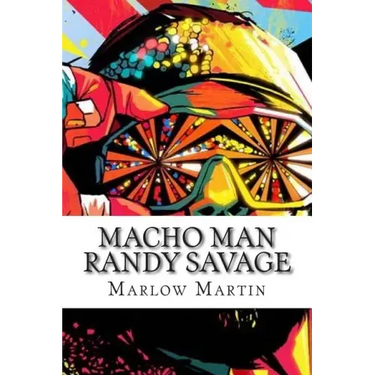 Macho Man Randy Savage: The Life and Tribute Of An Icon