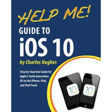 Help Me! Guide to iOS 10: Step-by-Step User Guide for Apple's Tenth Generation OS on the iPhone, iPad, and iPod Touch