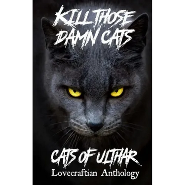 Kill Those Damn Cats - Cats of Ulthar Lovecraftian Anthology