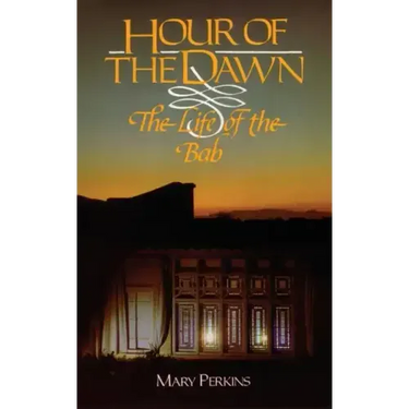 Hour of the Dawn: The Life of the Bab