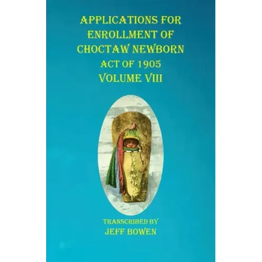 Applications For Enrollment of Choctaw Newborn Act of 1905 Volume VIII