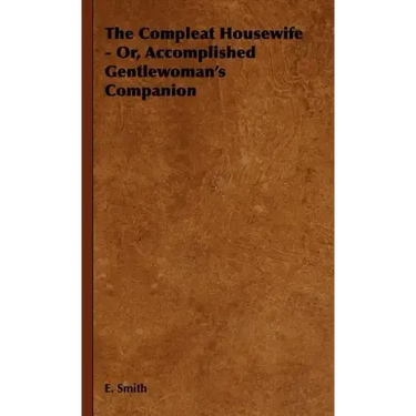 The Compleat Housewife - Or, Accomplished Gentlewoman's Companion