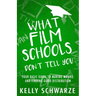 What Film Schools Don't Tell You: Your Basic Guide to Making Movies and Finding Good Distribution