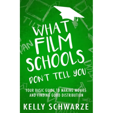 What Film Schools Don't Tell You: Your Basic Guide to Making Movies and Finding Good Distribution
