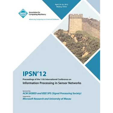 IPSN 12 Proceedings of the 11th International Conference on Information Processing in Sensor Networks