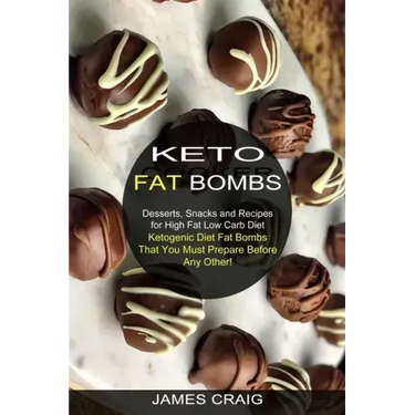 Keto Fat Bombs: Ketogenic Diet Fat Bombs That You Must Prepare Before Any Other! (Desserts, Snacks and Recipes for High Fat Low Carb Diet)