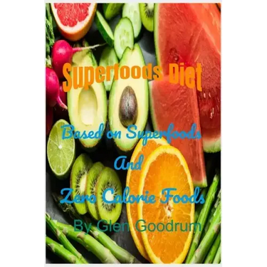 Superfoods Diet: Based on Superfoods and Zero Calorie Foods