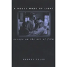 A House Made of Light: Essays on the Art of Film