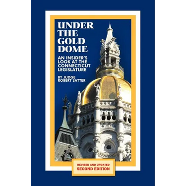 Under the Gold Dome: An Insider's Look at the Connecticut Legislature (Second Edition)