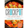Crockpot: 25 Healthy, Cheap And Easy Recipes That Save Time & Effort
