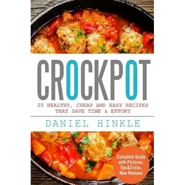 Crockpot: 25 Healthy, Cheap And Easy Recipes That Save Time & Effort