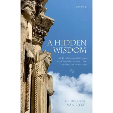 A Hidden Wisdom: Medieval Contemplatives on Self-Knowledge, Reason, Love, Persons, and Immortality