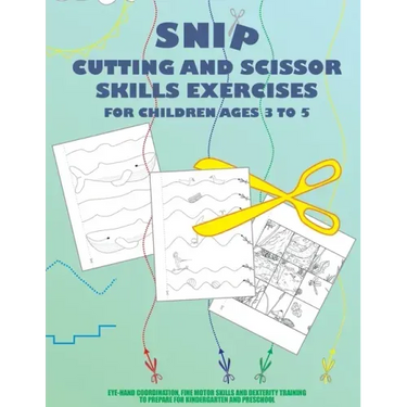 Snip - Cutting And Scissor Skills Exercises For Children Ages 3 To 5: Eye-hand coordination, fine motor skills and dexterity training to prepare for k