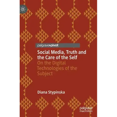 Social Media, Truth and the Care of the Self: On the Digital Technologies of the Subject