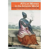 African Women in the Atlantic World: Property, Vulnerability & Mobility, 1660-1880
