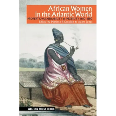 African Women in the Atlantic World: Property, Vulnerability & Mobility, 1660-1880