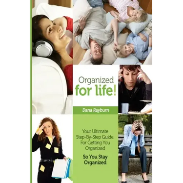 Organized for Life!: Your Ultimate Step-By-Step Guide For Getting You Organized So You Stay Organized