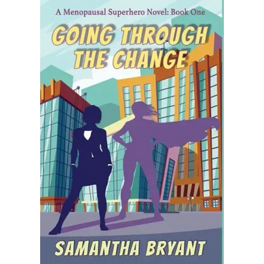 Going Through the Change: Menopausal Superheroes, Book One