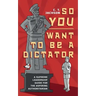So You Want To Be A Dictator