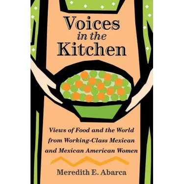 Voices in the Kitchen: Views of Food and the World from Working-Class Mexican and Mexican American Women Volume 9