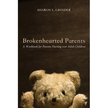 Brokenhearted Parents: A Workbook for Parents Hurting Over Adult Children