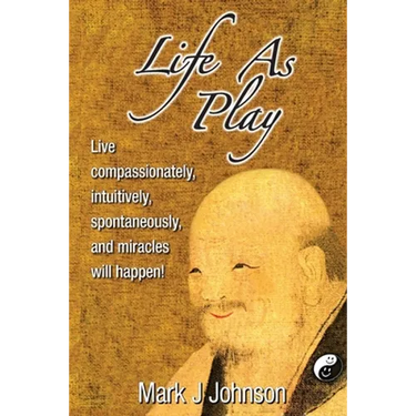 Life As Play: Live compassionately, intuitively, spontaneously, and miracles will happen!