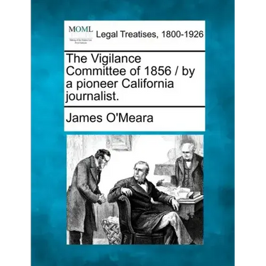 The Vigilance Committee of 1856 / By a Pioneer California Journalist.