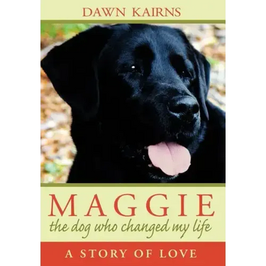 Maggie: The Dog Who Changed My Life: A Story of Love