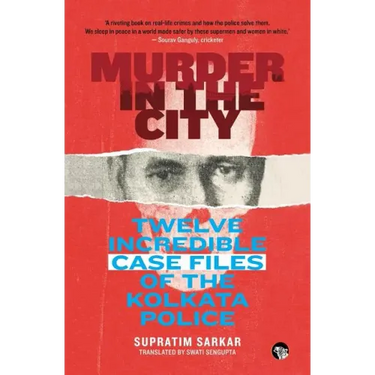 Murder in the City: Twelve Incredible Case Files of the Kolkata Police