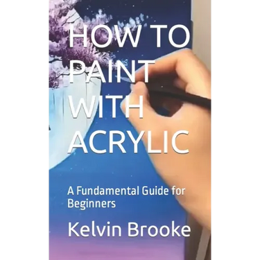 How to Paint with Acrylic: A Fundamental Guide for Beginners