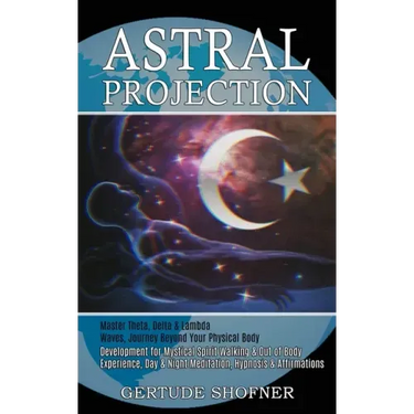 Astral Projection: Development for Mystical Spirit Walking & Out of Body Experience, Day & Night Meditation, Hypnosis & Affirmations (Mas