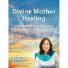 Divine Mother Healing: Vibrational Healing Tools for Your Body, Mind, and Spirit