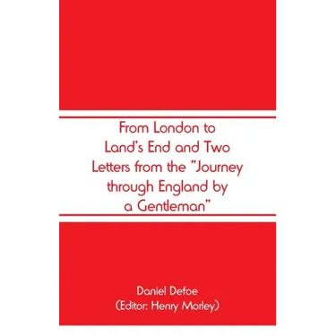 From London to Land's End and Two Letters from the "Journey through England by a Gentleman"
