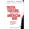 Truth, Torture, and the American Way: The History and Consequences of U.S. Involvement in Torture