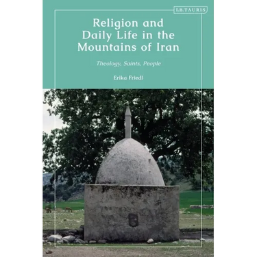 Religion and Daily Life in the Mountains of Iran: Theology, Saints, People