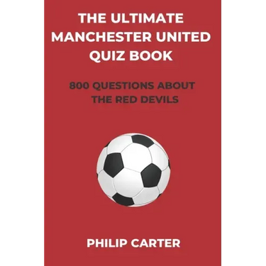 The Ultimate Manchester United Quiz Book: 800 Questions About The Red Devils