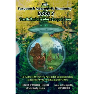 The Sasquatch Message to Humanity Book 3: Earth Ambassadors Cooperation