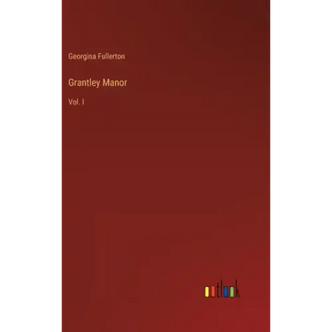 Grantley Manor: Vol. I