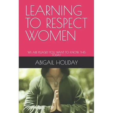 Learning to Respect Women: We Are Pleased You Want to Know This Today